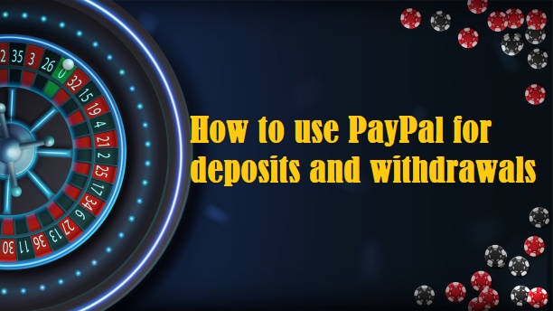 How to use PayPal for deposits and withdrawals